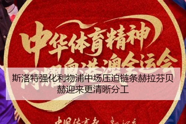 斯洛特强化利物浦中场压迫链条赫拉芬贝赫迎来更清晰分工