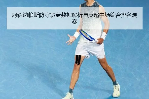 阿森纳赖斯防守覆盖数据解析与英超中场综合排名观察
