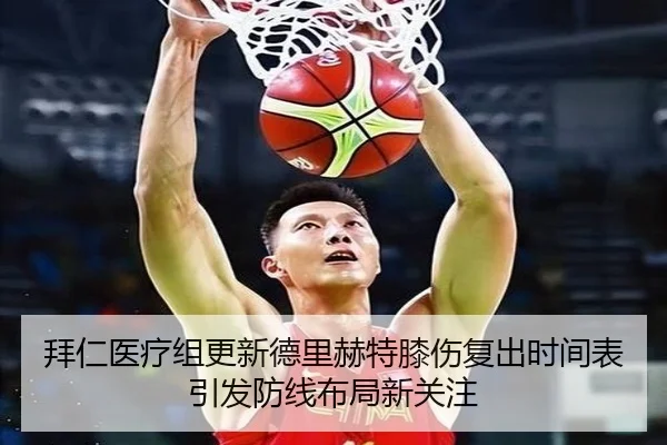 拜仁医疗组更新德里赫特膝伤复出时间表引发防线布局新关注