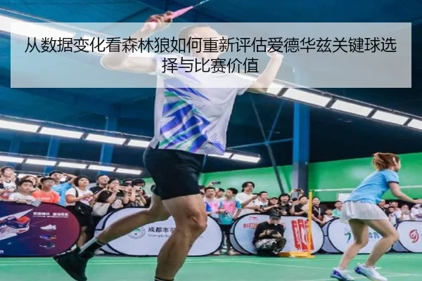 从数据变化看森林狼如何重新评估爱德华兹关键球选择与比赛价值