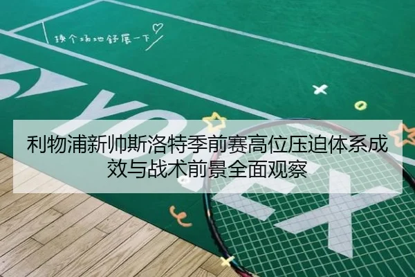 利物浦新帅斯洛特季前赛高位压迫体系成效与战术前景全面观察
